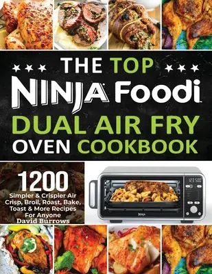 Das Top Ninja Foodi Air Fry Oven Kochbuch: 1200 einfachere und knusprigere Rezepte zum Luftknuspern, Braten, Backen, Toasten und mehr für jedermann - The Top Ninja Foodi Air Fry Oven Cookbook: 1200 Simpler & Crispier Air Crisp, Broil, Roast, Bake, Toast & More Recipes For Anyone