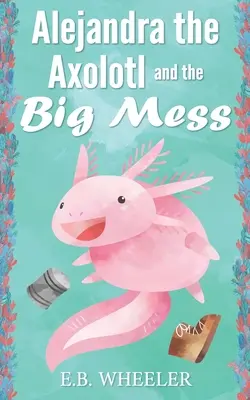 Alejandra der Axolotl und das große Durcheinander - Alejandra the Axolotl and the Big Mess