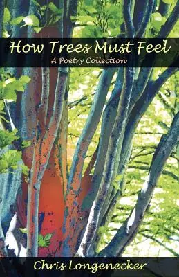 Wie Bäume sich fühlen müssen: Eine Gedichtsammlung - How Trees Must Feel: A Poetry Collection