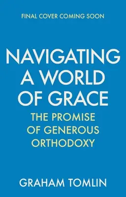 Navigieren in einer Welt der Gnade: Die Verheißung der großzügigen Orthodoxie - Navigating a World of Grace: The Promise of Generous Orthodoxy