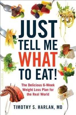 Sag mir einfach, was ich essen soll: Der köstliche 6-Wochen-Plan zum Abnehmen für die reale Welt - Just Tell Me What to Eat!: The Delicious 6-Week Weight-Loss Plan for the Real World