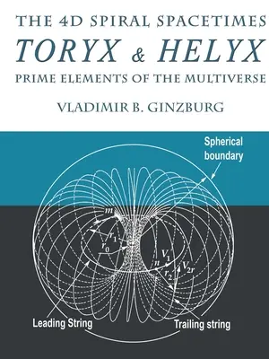 Die 4D-Spiral-Raumzeiten Toryx & Helyx - Primäre Elemente des Multiversums - The 4D Spiral Spacetimes Toryx & Helyx - Prime Elements of the Multiverse