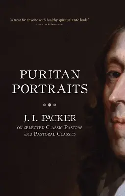 Puritanische Porträts: J. I. Packer über ausgewählte klassische Pastoren und Pastoral-Klassiker - Puritan Portraits: J. I. Packer on Selected Classic Pastors and Pastoral Classics