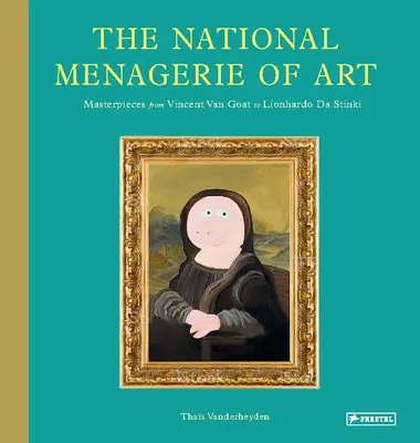 Die nationale Menagerie der Kunst: Meisterwerke von Vincent Van Goat bis Lionhardo Da Stinki - The National Menagerie of Art: Masterpieces from Vincent Van Goat to Lionhardo Da Stinki