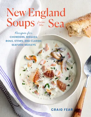 Neuengland-Suppen aus dem Meer: Rezepte für Chowders, Bisques, Boils, Stews und klassische Meeresfrüchte-Medleys - New England Soups from the Sea: Recipes for Chowders, Bisques, Boils, Stews, and Classic Seafood Medleys