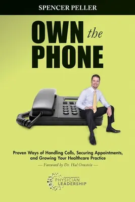Besitzen Sie das Telefon: Bewährte Methoden zur Bearbeitung von Anrufen, zur Sicherung von Terminen und zum Ausbau Ihrer Gesundheitspraxis - Own the Phone: Proven Ways of Handling Calls, Securing Appointments, and Growing Your Healthcare Practice