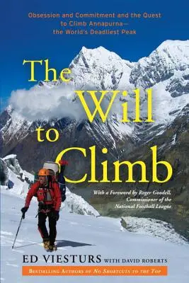 Der Wille zum Klettern: Besessenheit und Hingabe und der Versuch, den Annapurna zu besteigen - den tödlichsten Gipfel der Welt - The Will to Climb: Obsession and Commitment and the Quest to Climb Annapurna--The World's Deadliest Peak