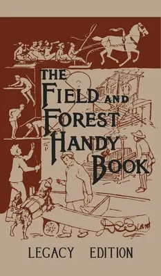 Das Feld- und Waldhandbuch Legacy Edition: Dan Beards klassisches Handbuch über Dinge, die Kinder (und Erwachsene) im Wald und in der freien Natur tun können - The Field And Forest Handy Book Legacy Edition: Dan Beard's Classic Manual On Things For Kids (And Adults) To Do In The Forest And Outdoors