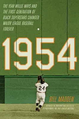 1954: Das Jahr, in dem Willie Mays und die erste Generation schwarzer Superstars die Major League Baseball für immer veränderten - 1954: The Year Willie Mays and the First Generation of Black Superstars Changed Major League Baseball Forever