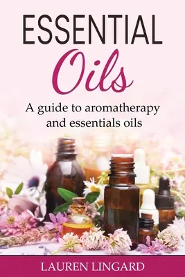 Ätherische Öle: Ein Leitfaden für Aromatherapie und ätherische Öle - Essential Oils: A guide to aromatherapy and essential oils