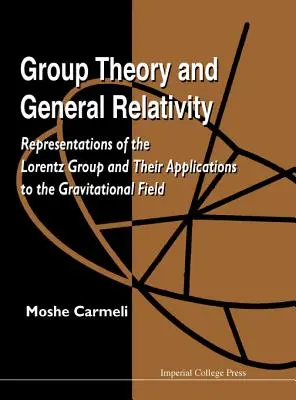 Gruppentheorie und Allgemeine Relativitätstheorie: Darstellungen der Lorentz-Gruppe und ihre Anwendungen auf das Gravitationsfeld - Group Theory and General Relativity: Representations of the Lorentz Group and Their Applications to the Gravitational Field