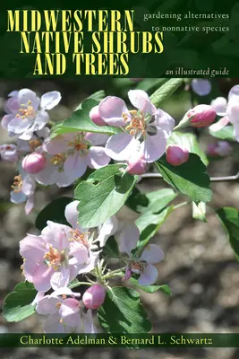 Einheimische Sträucher und Bäume im Mittleren Westen: Alternativen zu einheimischen Arten im Garten: Ein illustrierter Leitfaden - Midwestern Native Shrubs and Trees: Gardening Alternatives to Nonnative Species: An Illustrated Guide