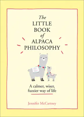 Das kleine Buch der Alpaka-Philosophie: Eine ruhigere, klügere und wuscheligere Art zu leben (Die kleinen Tierphilosophie-Bücher) - The Little Book of Alpaca Philosophy: A Calmer, Wiser, Fuzzier Way of Life (the Little Animal Philosophy Books)