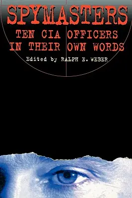 Spymasters: Zehn CIA-Offiziere in ihren eigenen Worten - Spymasters: Ten CIA Officers in Their Own Words