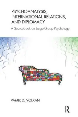 Psychoanalyse, internationale Beziehungen und Diplomatie: Ein Quellenbuch zur Großgruppenpsychologie - Psychoanalysis, International Relations, and Diplomacy: A Sourcebook on Large-Group Psychology