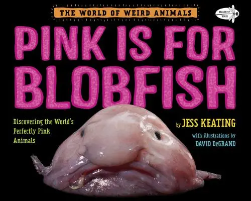 Rosa ist für Blobfische: Die Entdeckung der perfekt rosa Tiere der Welt - Pink Is for Blobfish: Discovering the World's Perfectly Pink Animals