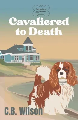 Zu Tode gekavaliert: Geheimnisse aus Barkview - Cavaliered to Death: Barkview Mysteries