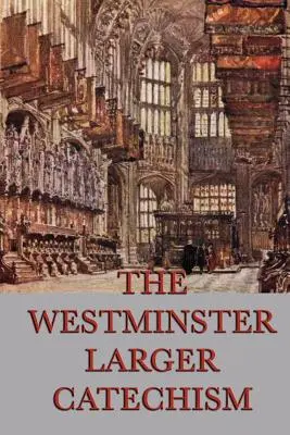 Der Größere Westminster-Katechismus - The Westminster Larger Catechism