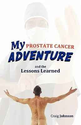 Mein Abenteuer Prostatakrebs und die daraus gezogenen Lehren - My Prostate Cancer Adventure, and the Lessons Learned