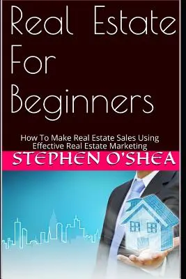 Immobilien für Einsteiger: Wie man mit effektivem Immobilienmarketing Immobilienverkäufe macht - Real Estate for Beginners: How to Make Real Estate Sales Using Effective Real Estate Marketing