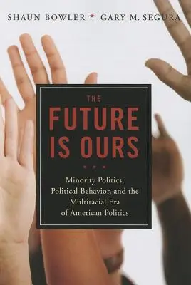 Die Zukunft gehört uns: Bürger aus Minderheiten, politisches Verhalten und die multirassische Ära der amerikanischen Politik - The Future Is Ours: Minority Citizens, Political Behavior, and the Multiracial Era of American Politics