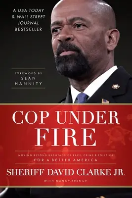 Polizisten unter Beschuss: Jenseits von Ethnie, Verbrechen und Politik für ein besseres Amerika - Cop Under Fire: Moving Beyond Hashtags of Race, Crime and Politics for a Better America