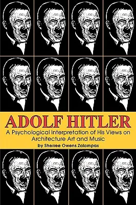 Adolf Hitler: Eine psychologische Interpretation seiner Ansichten über Architektur, Kunst und Musik - Adolf Hitler: A Psychological Interpretation of His Views on Architecture, Art, and Music