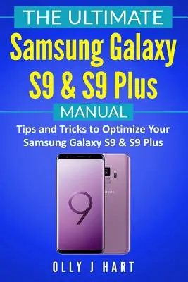 Das ultimative Samsung Galaxy S9 & S9 Plus Handbuch: Tipps und Tricks zur Optimierung Ihres Samsung Galaxy S9 & S9 Plus - The Ultimate Samsung Galaxy S9 & S9 Plus Manual: Tips and Tricks to Optimize Your Samsung Galaxy S9 & S9 Plus