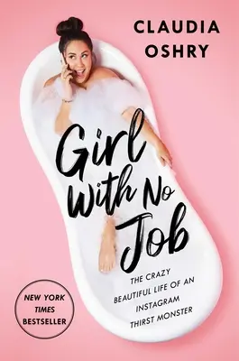 Mädchen ohne Job: Das verrückte schöne Leben eines Instagram-Durstmonsters - Girl with No Job: The Crazy Beautiful Life of an Instagram Thirst Monster