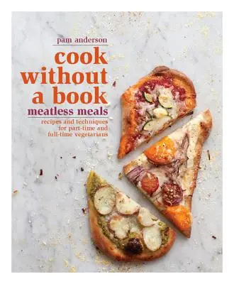 Kochen ohne Buch: Fleischlose Mahlzeiten: Rezepte und Techniken für Teilzeit- und Vollzeitvegetarier - Cook Without a Book: Meatless Meals: Recipes and Techniques for Part-Time and Full-Time Vegetarians