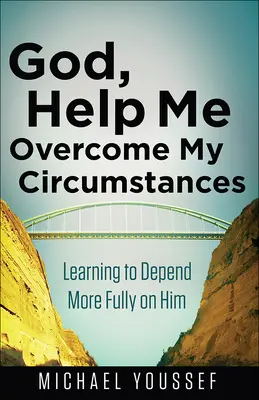 Gott, hilf mir, meine Lebensumstände zu überwinden: Lernen, sich mehr auf ihn zu verlassen - God, Help Me Overcome My Circumstances: Learning to Depend More Fully on Him