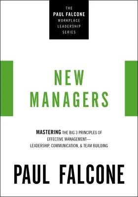 Die neuen Manager: Die 3 wichtigsten Prinzipien für effektives Management - Führung, Kommunikation und Teambildung - The New Managers: Mastering the Big 3 Principles of Effective Management---Leadership, Communication, and Team Building