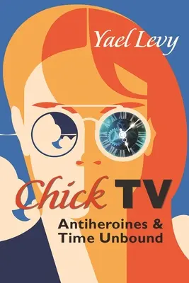 Küken-TV: Antiheldinnen und ungebundene Zeit - Chick TV: Antiheroines and Time Unbound