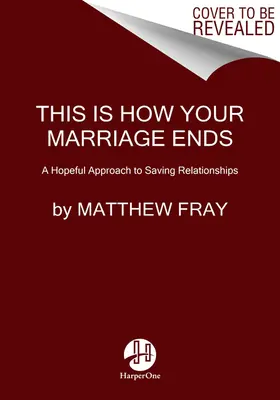 So endet Ihre Ehe: Ein hoffnungsvoller Ansatz zur Rettung von Beziehungen - This Is How Your Marriage Ends: A Hopeful Approach to Saving Relationships