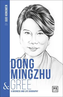 Dong Mingzhu und Gree: Eine Geschäfts- und Lebensbiographie - Dong Mingzhu & Gree: A Business and Life Biography