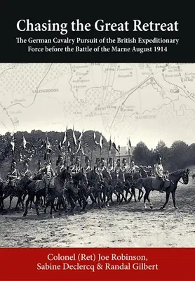 Die Verfolgung des Großen Rückzugs: Die Verfolgung der deutschen Kavallerie durch das britische Expeditionskorps vor der Schlacht an der Marne im August 1914 - Chasing the Great Retreat: The German Cavalry Pursuit of the British Expeditionary Force Before the Battle of the Marne August 1914
