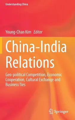 China-Indien Beziehungen: Geopolitische Konkurrenz, wirtschaftliche Zusammenarbeit, kultureller Austausch und Geschäftsbeziehungen - China-India Relations: Geo-Political Competition, Economic Cooperation, Cultural Exchange and Business Ties