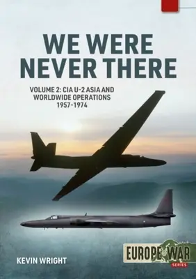 Wir waren nie da: Band 2: CIA-U-2-Einsätze in Asien und weltweit 1957-1974 - We Were Never There: Volume 2: CIA U-2 Asia and Worldwide Operations 1957-1974