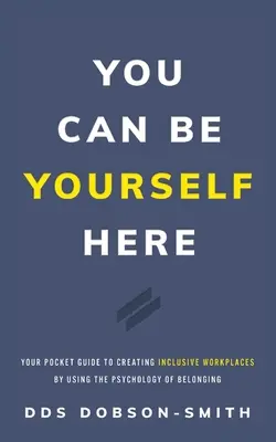 Hier können Sie ganz Sie selbst sein: Ihr Taschenbuch zur Schaffung inklusiver Arbeitsplätze mit Hilfe der Psychologie der Zugehörigkeit - You Can Be Yourself Here: Your Pocket Guide to Creating Inclusive Workplaces by Using the Psychology of Belonging