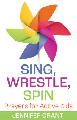 Singen, ringen, drehen: Gebete für aktive Kinder - Sing, Wrestle, Spin: Prayers for Active Kids