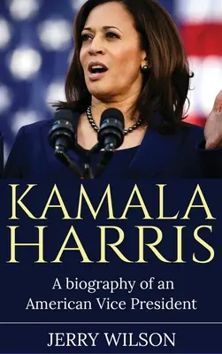 Kamala Harris: Eine Biographie über eine amerikanische Vizepräsidentin - Kamala Harris: A Biography of an American Vice President