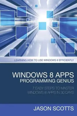 Windows 8 Apps programmieren: 7 einfache Schritte zum Meistern von Windows 8 Apps in 30 Tagen: Effiziente Nutzung von Windows 8 lernen - Windows 8 Apps Programming Genius: 7 Easy Steps to Master Windows 8 Apps in 30 Days: Learning How to Use Windows 8 Efficiently