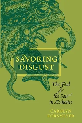 Ekel auskosten: Das Foul und das Schöne in der Ästhetik - Savoring Disgust: The Foul and the Fair in Aesthetics