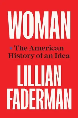 Die Frau: Die amerikanische Geschichte einer Idee - Woman: The American History of an Idea