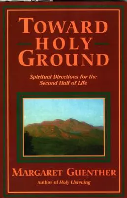 Auf dem Weg zum heiligen Boden: Spirituelle Wegweisung für die zweite Lebenshälfte - Toward Holy Ground: Spiritual Directions for the Second Half of Life