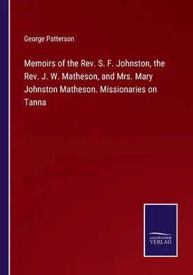 Memoiren des Rev. S. F. Johnston, des Rev. J. W. Matheson und von Frau Mary Johnston Matheson. Missionare auf Tanna - Memoirs of the Rev. S. F. Johnston, the Rev. J. W. Matheson, and Mrs. Mary Johnston Matheson. Missionaries on Tanna