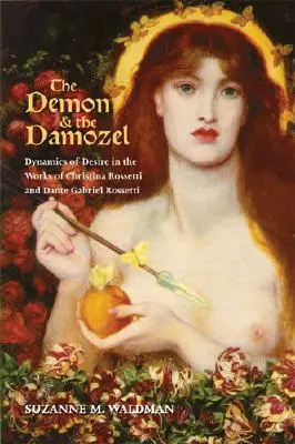 Der Dämon und die Damozel: Die Dynamik des Begehrens in den Werken von Christina Rossetti und Dante Gabriel Rossetti - The Demon & the Damozel: Dynamics of Desire in the Works of Christina Rossetti and Dante Gabriel Rossetti