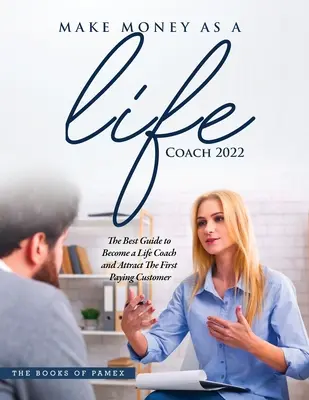 Geld verdienen als Life Coach 2022: Werden Sie Life Coach und gewinnen Sie den ersten zahlenden Kunden - Make Money as a Life Coach 2022: O Become a Life Coach and Attract the First Paying Customer