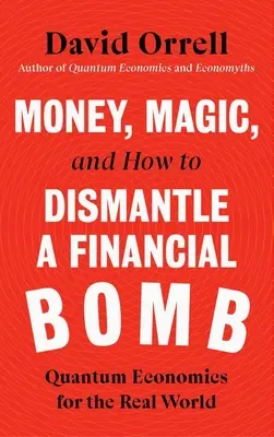 Geld, Magie und wie man eine Finanzbombe entschärft: Quantenökonomie für die reale Welt - Money, Magic, and How to Dismantle a Financial Bomb: Quantum Economics for the Real World