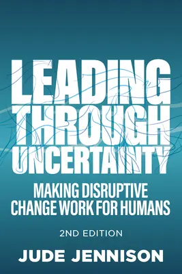 Führen durch Ungewissheit: 2. Auflage: Disruptive Veränderungen für die Menschen nutzbar machen - Leading Through Uncertainty: 2nd Edition: Making Disruptive Change Work for Humans